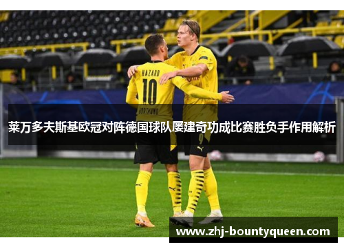 莱万多夫斯基欧冠对阵德国球队屡建奇功成比赛胜负手作用解析