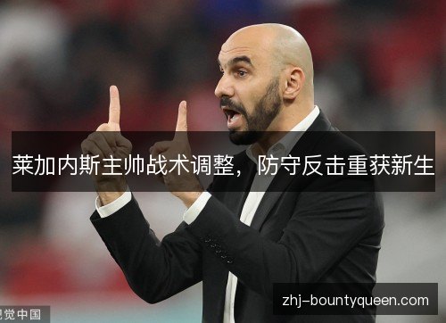 莱加内斯主帅战术调整，防守反击重获新生